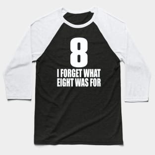 I forget what eight was for Baseball T-Shirt